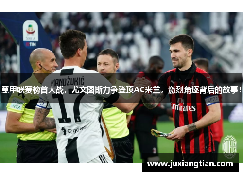 意甲联赛榜首大战，尤文图斯力争登顶AC米兰，激烈角逐背后的故事！