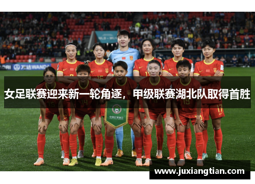 女足联赛迎来新一轮角逐，甲级联赛湖北队取得首胜