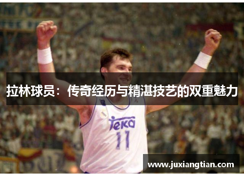 拉林球员：传奇经历与精湛技艺的双重魅力