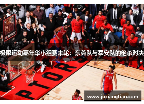 极限运动嘉年华小组赛末轮：东莞队与泰安队的绝杀对决